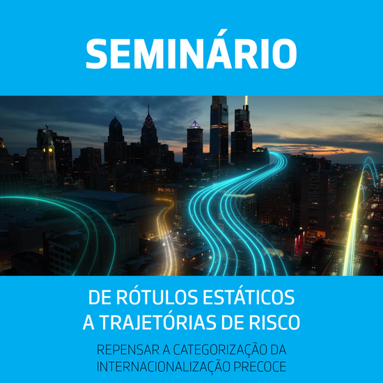 Seminário | De Rótulos Estáticos a Trajetórias de Risco: Repensar a Categorização da Internacionalização Precoce